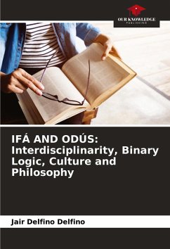 IFÁ AND ODÚS: Interdisciplinarity, Binary Logic, Culture and Philosophy - Delfino, Jair Delfino