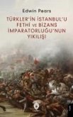 Türklerin Istanbulu Fethi ve Bizans Imparatorlugunun Yikilisi Türklerin Istanbulu Fethi ve Bizans Imparatorlugunun Yikilisi