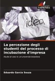 La percezione degli studenti del processo di incubazione d'impresa La percezione degli studenti del processo di incubazione d'impresa