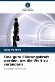 Eine gute Führungskraft werden, um die Welt zu verändern
