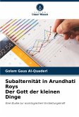 Subalternität in Arundhati Roys Der Gott der kleinen Dinge Subalternität in Arundhati Roys Der Gott der kleinen Dinge