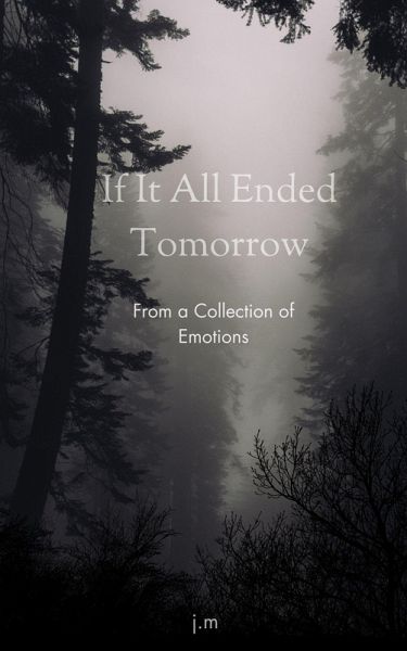 If It All Ended Tomorrow (A Collection of Emotions, #1) (eBook, ePUB) If It All Ended Tomorrow (A Collection of Emotions, #1) (eBook, ePUB)
