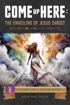 Cover Come Up Here: The Unveiling of Jesus Christ (eBook, ePUB)