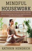 Mindful Housework: Discovering Peace and Purpose Through a Mindful Home, Transforming Chores into Opportunities for Self-Care and Reflection (eBook, ePUB) Mindful Housework: Discovering Peace and Purpose Through a Mindful Home, Transforming Chores into Opportunities for Self-Care and Reflection (eBook, ePUB)