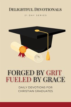Forged by Grit, Fueled by Grace: Daily Devotions for Christian Graduates (eBook, ePUB) - Devotionals, Delightful