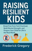 Raising Resilient Kids: Break Free from Tech Overload, Build Mental Strength, and Prepare Your Child for Life in the Real World (eBook, ePUB) Raising Resilient Kids: Break Free from Tech Overload, Build Mental Strength, and Prepare Your Child for Life in the Real World (eBook, ePUB)