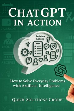 GPT Chat in Action: How to Solve Everyday Problems with Artificial Intelligence (eBook, ePUB) - Solutions, Quick
