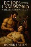 Echoes of the Underworld: The Love That Wouldn't Look Back (eBook, ePUB) Echoes of the Underworld: The Love That Wouldn't Look Back (eBook, ePUB)