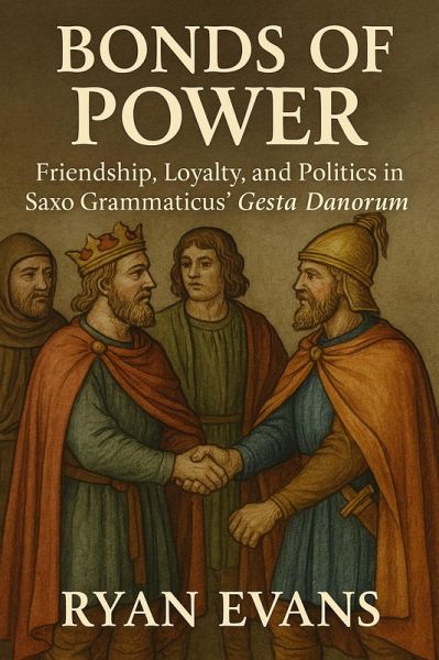 Bonds of Power: Friendship, Loyalty, and Politics in Saxo Grammaticus' Gesta Danorum (eBook, ePUB) Bonds of Power: Friendship, Loyalty, and Politics in Saxo Grammaticus' Gesta Danorum (eBook, ePUB)