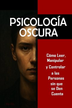 Psicología Oscura: Cómo Leer, Manipular y Controlar a las Personas sin que se Den Cuenta - Domina la manipulación mental, control emocional, persuasión, lenguaje corporal, PNL y técnicas secretas (eBook, ePUB) - L., Fl Oj.