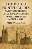 The Dutch Printed and Its Influence on European Tourism During the Early Modern Age (eBook, ePUB) The Dutch Printed and Its Influence on European Tourism During the Early Modern Age (eBook, ePUB)