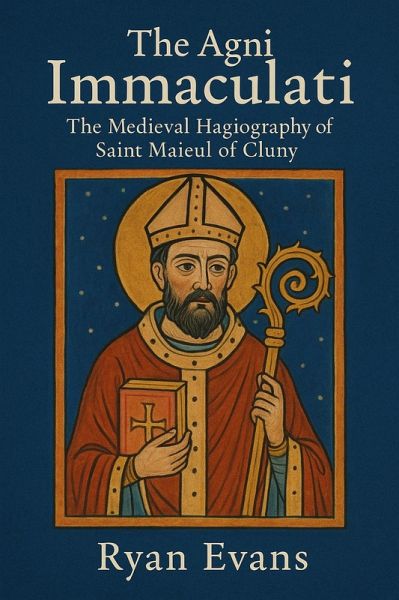 The Agni Immaculati: The Medieval Hagiography of Saint Maieul of Cluny (eBook, ePUB) The Agni Immaculati: The Medieval Hagiography of Saint Maieul of Cluny (eBook, ePUB)