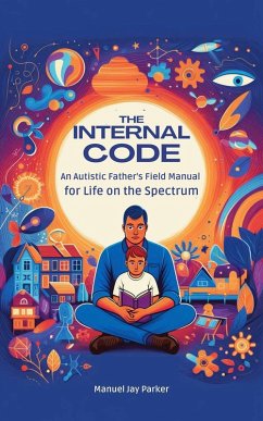 The Internal Code: An Autistic Father's Field Manual for Life on the Spectrum (eBook, ePUB) - Parker, Manuel Jay