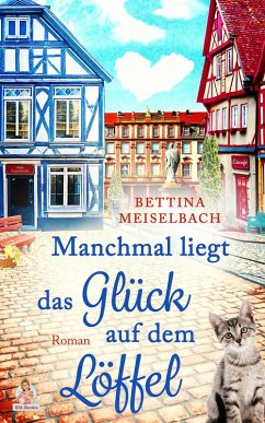Manchmal liegt das Glück auf dem Löffel (eBook, ePUB) - Meiselbach, Bettina; Meiselbach, Bettina