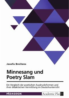 Minnesang und Poetry Slam. Ein Vergleich der poetischen Ausdrucksformen und ihrer didaktischen Vermittlung im Deutschunterricht (eBook, PDF) - Breitens, Josefa