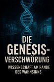 Die Genesis-Verschwörung - Wissenschaft am Rande des Wahnsinns (eBook, ePUB) Die Genesis-Verschwörung - Wissenschaft am Rande des Wahnsinns (eBook, ePUB)