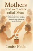 Mothers Who Were Never Called 'Mom': A Chapter for the Silent Warriors- Stepmothers, Aunties, Childless Nurturers, Those who Mother Outside the Frame (eBook, ePUB) Mothers Who Were Never Called 'Mom': A Chapter for the Silent Warriors- Stepmothers, Aunties, Childless Nurturers, Those who Mother Outside the Frame (eBook, ePUB)