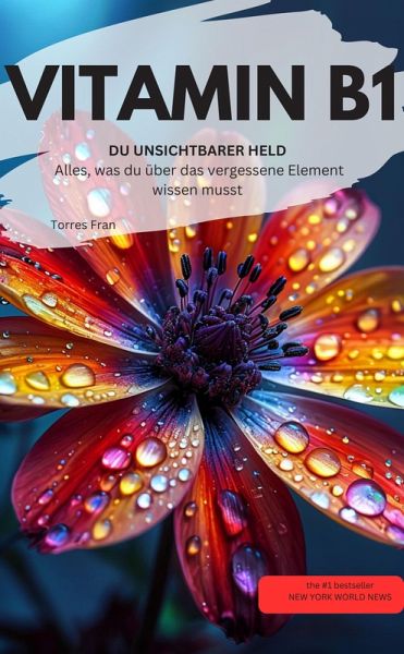 VITAMIN B1 DU UNSICHTBARER HELD Alles, was du über das vergessene Element wissen musst (eBook, ePUB)