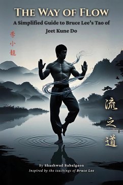 The Way of Flow: A Simplified Guide to Bruce Lee's Tao of Jeet Kune Do (eBook, ePUB) - Babalgaon, Shashwad