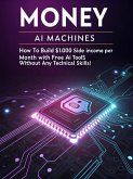 AI Money Machines How to Build a $1,000Month Side Income Using Free AI Tools Without Any Tech Skills (eBook, ePUB) AI Money Machines How to Build a $1,000Month Side Income Using Free AI Tools Without Any Tech Skills (eBook, ePUB)