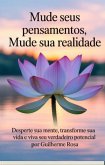Mude Seus Pensamentos, Mude Sua Realidade Desperte sua mente, transforme sua vida e viva seu verdadeiro potencial (eBook, ePUB)