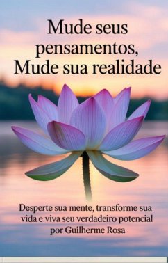 Cover Mude Seus Pensamentos, Mude Sua Realidade Desperte sua mente, transforme sua vida e viva seu verdadeiro potencial (eBook, ePUB)
