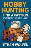 Hobby Hunting: Find a Passion (That You Won't Abandon in a Week) (eBook, ePUB) Hobby Hunting: Find a Passion (That You Won't Abandon in a Week) (eBook, ePUB)