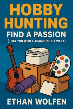 Hobby Hunting: Find a Passion (That You Won't Abandon in a Week) (eBook, ePUB) - Wolfen, Ethan