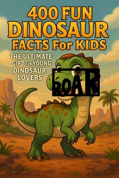 Cover 400 Fun Dinosaur Facts for Kids The Ultimate Gift for Young Dinosaur Lovers (eBook, ePUB)