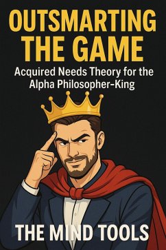 Cover Outsmarting the Game: Acquired Needs Theory for the Alpha Philosopher-King (eBook, ePUB)
