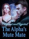 Pregnant and Rejected: The Alpha's Mute Mate (eBook, ePUB) Pregnant and Rejected: The Alpha's Mute Mate (eBook, ePUB)