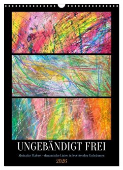Cover Ungebändigt frei - Abstrakte Malerei - dynamische Linien in leuchtenden Farbräumen (Wandkalender 2026 DIN A3 hoch), CALVENDO Monatskalender