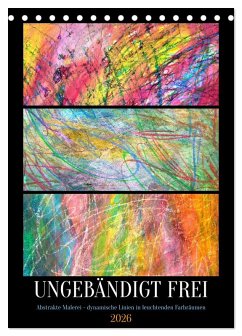 Ungebändigt frei - Abstrakte Malerei - dynamische Linien in leuchtenden Farbräumen (Tischkalender 2026 DIN A5 hoch), CALVENDO Monatskalender Ungebändigt frei - Abstrakte Malerei - dynamische Linien in leuchtenden Farbräumen (Tischkalender 2026 DIN A5 hoch), CALVENDO Monatskalender