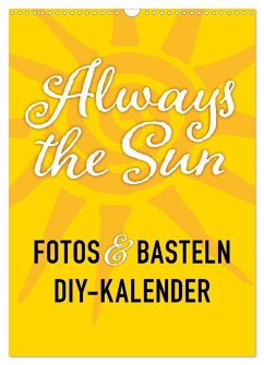 FOTOS & BASTELN - Always the Sun (Wandkalender 2026 DIN A3 hoch), CALVENDO Monatskalender FOTOS & BASTELN - Always the Sun (Wandkalender 2026 DIN A3 hoch), CALVENDO Monatskalender