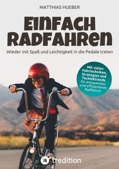 Einfach Radfahren - Wieder mit Spaß und Leichtigkeit in die Pedale treten - Hueber, Matthias