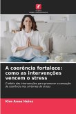 A coerência fortalece: como as intervenções vencem o stress A coerência fortalece: como as intervenções vencem o stress