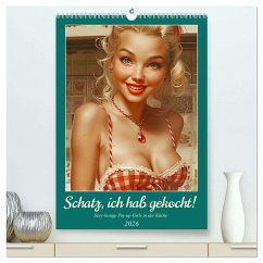 Cover Schatz, ich hab gekocht! Sexy-lustige Pin-up-Girls in der Küche (hochwertiger Premium Wandkalender 2026 DIN A2 hoch), Kunstdruck in Hochglanz