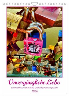 Unvergängliche Liebe - Liebesschlösser romantische Symbolik für die ewige Liebe (Wandkalender 2026 DIN A4 hoch), CALVENDO Monatskalender Unvergängliche Liebe - Liebesschlösser romantische Symbolik für die ewige Liebe (Wandkalender 2026 DIN A4 hoch), CALVENDO Monatskalender