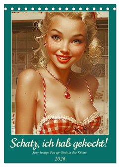Cover Schatz, ich hab gekocht! Sexy-lustige Pin-up-Girls in der Küche (Tischkalender 2026 DIN A5 hoch), CALVENDO Monatskalender