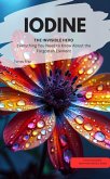 IODINE, THE INVISIBLE HERO Everything You Need to Know About the Forgotten Element (eBook, ePUB) IODINE, THE INVISIBLE HERO Everything You Need to Know About the Forgotten Element (eBook, ePUB)