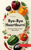 Bye-Bye Heartburn! 120 Genius Recipes to Fight Reflux & More (eBook, ePUB) Bye-Bye Heartburn! 120 Genius Recipes to Fight Reflux & More (eBook, ePUB)