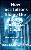 The Architecture of Wealth: How Institutions Shape the Global Financial Game (Brains and Markets: The Battle of Ideas in Economics and Management) (eBook, ePUB) The Architecture of Wealth: How Institutions Shape the Global Financial Game (Brains and Markets: The Battle of Ideas in Economics and Management) (eBook, ePUB)