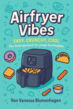 Airfryer Vibes - Easy, Crunchy, Cool: Das Anfängerbuch für junge Kochhelden (eBook, ePUB) - Blumenhagen, Vanessa