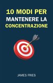 10 Modi Per Mantenere La Concentrazione (eBook, ePUB) 10 Modi Per Mantenere La Concentrazione (eBook, ePUB)