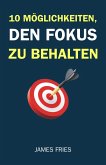 10 Möglichkeiten, Den Fokus Zu Behalten (eBook, ePUB) 10 Möglichkeiten, Den Fokus Zu Behalten (eBook, ePUB)