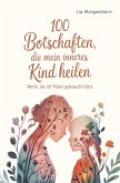 100 Botschaften, die mein inneres Kind heilen 100 Botschaften, die mein inneres Kind heilen
