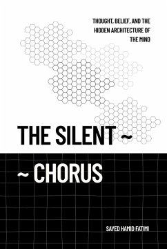The Silent Chorus: Thought, Belief, and the Hidden Architecture of the Mind (eBook, ePUB) - Fatimi, Sayed Hamid