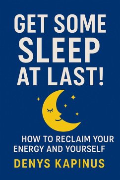 Get some sleep at last! How to reclaim your energy and yourself back (eBook, ePUB) - Kapinus, Denys