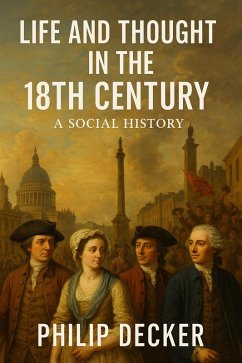 Life and Thought in the 18th Century: A Social History (eBook, ePUB) - Decker, Philip