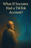 What if Socrates had a Tik Tok Account? (eBook, ePUB) What if Socrates had a Tik Tok Account? (eBook, ePUB)